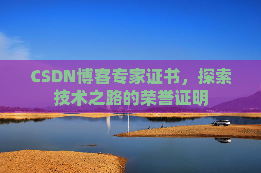 CSDN博客专家证书，探索技术之路的荣誉证明